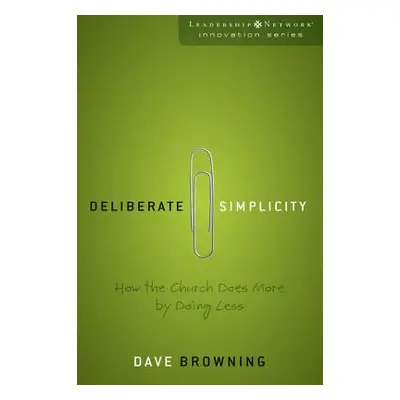 "Deliberate Simplicity: How the Church Does More by Doing Less" - "" ("Browning Dave")