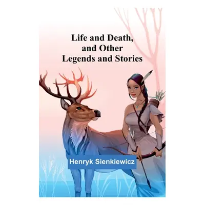 "Life and Death, and Other Legends and Stories" - "" ("Sienkiewicz Henryk")