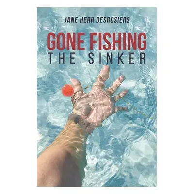 "Gone Fishing: The Sinker" - "" ("Desrosiers Jane Herr")