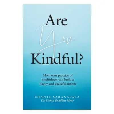 "Are You Kindful?: How your Practice of Kindfulness can Build a Happy and Peaceful Nation" - "" 