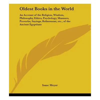 "Oldest Books in the World: An Account of the Religion, Wisdom, Philosophy, Ethics, Psychology, 