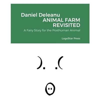 "Animal Farm Revisited: A Fairy Story for the Posthuman Animal" - "" ("Deleanu Daniel")