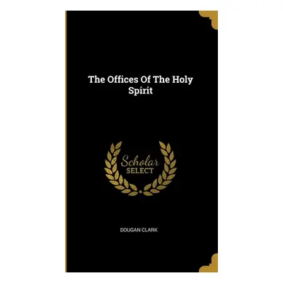 "The Offices Of The Holy Spirit" - "" ("Clark Dougan")