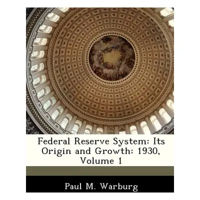 "Federal Reserve System: Its Origin and Growth: 1930, Volume 1" - "" ("Warburg Paul M.")