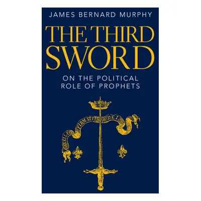 "The Third Sword: On the Political Role of Prophets" - "" ("Murphy James Bernard")