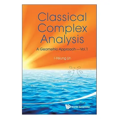 "Classical Complex Analysis: A Geometric Approach (Volume 1)" - "" ("Lin I-Hsiung")