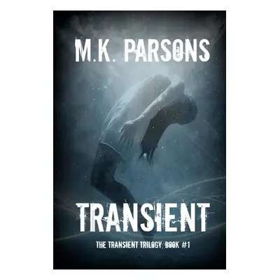 "Transient: (The Transient Trilogy, Book #1) (Teen Dystopian Time Travel)" - "" ("Parsons M. K."