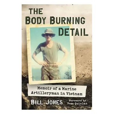 "The Body Burning Detail: Memoir of a Marine Artilleryman in Vietnam" - "" ("Jones Bill")