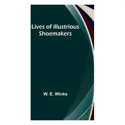 "Lives of Illustrious Shoemakers" - "" ("E. Winks W.")