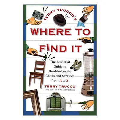 "Terry Trucco's Where to Find It: The Essential Guide to Hard-To-Locate Goods and Services from 