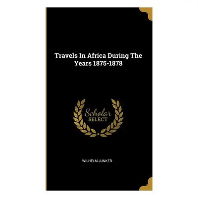 "Travels In Africa During The Years 1875-1878" - "" ("Junker Wilhelm")