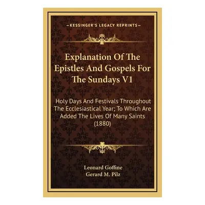 "Explanation Of The Epistles And Gospels For The Sundays V1: Holy Days And Festivals Throughout 