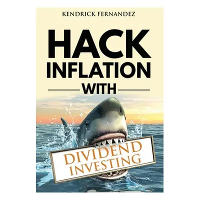 "Hack Inflation with Dividend Investing: Profit from Inflation with a Powerful Dividend Investin