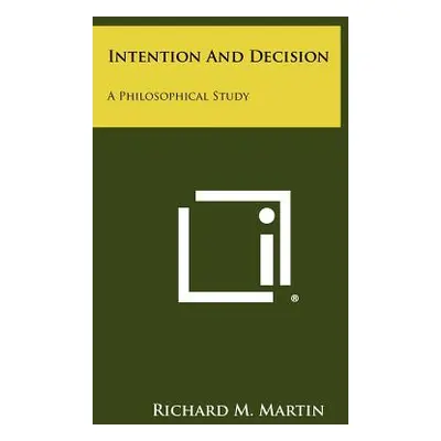 "Intention and Decision: A Philosophical Study" - "" ("Martin Richard M.")