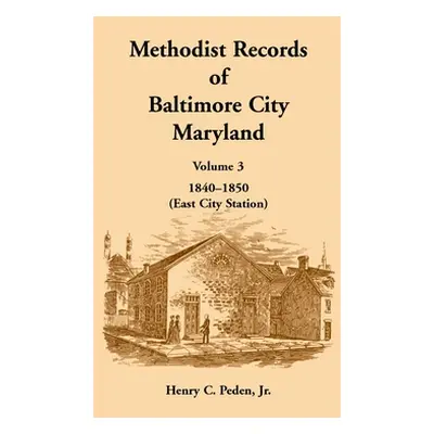 "Methodist Records of Baltimore City, Maryland: Volume 3, 1840-1850 (East City Station)" - "" ("