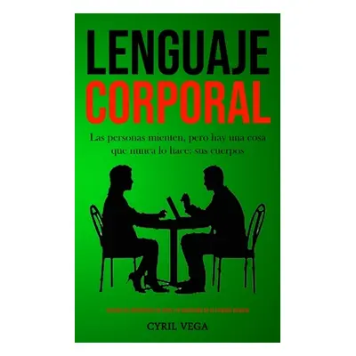 "Lenguaje corporal: Las personas mienten, pero hay una cosa que nunca lo hace: sus cuerpos