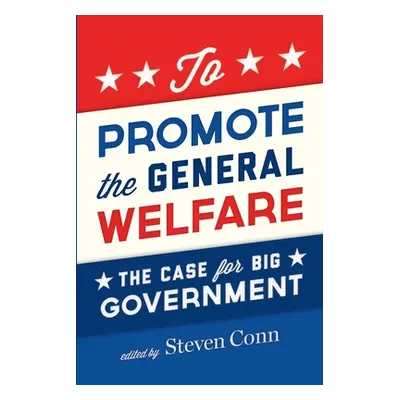 "To Promote the General Welfare: The Case for Big Government" - "" ("Conn Steven")