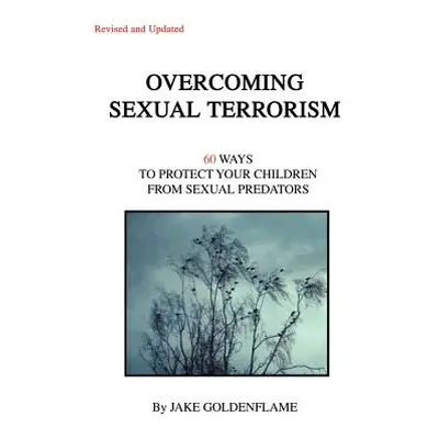 "Overcoming Sexual Terrorism: 60 Ways to Protect Your Children from Sexual Predators" - "" ("Gol