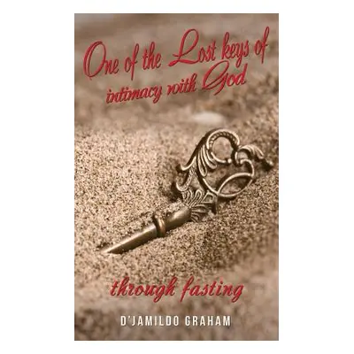 "One of the lost keys of intimacy with God through fasting." - "" ("Graham D'Jamildo")