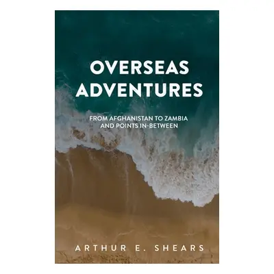 "Overseas Adventures: From Afghanistan to Zambia and Points In-Between" - "" ("Welton Rebecca")