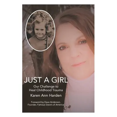 "Just a Girl: Our Challenge to Heal Childhood Trauma" - "" ("Harden Karen Ann")