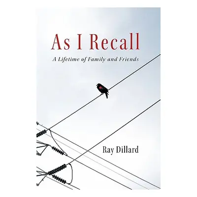 "As I Recall: A Lifetime of Family and Friends" - "" ("Dillard Ray")