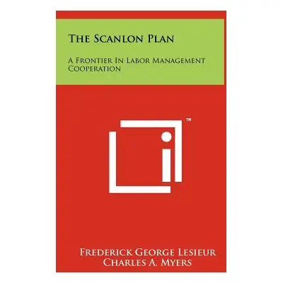 "The Scanlon Plan: A Frontier in Labor Management Cooperation" - "" ("Lesieur Frederick George")