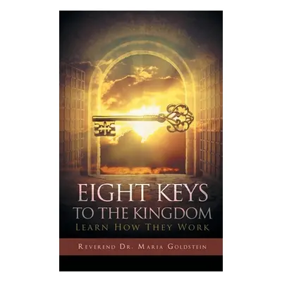 "Eight Keys to the Kingdom: Learn How They Work" - "" ("Goldstein Reverend Maria")