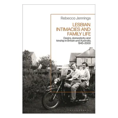 "Lesbian Intimacies and Family Life: Desire, Domesticity and Kinship in Britain and Australia, 1