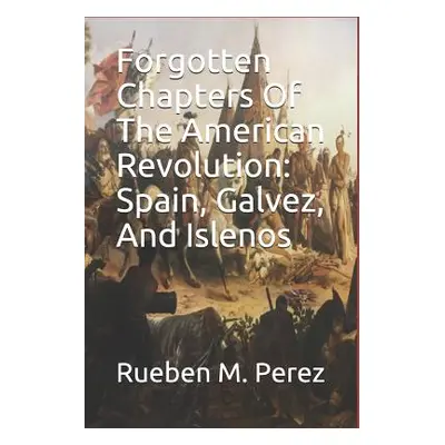 "Forgotten Chapters of the American Revolution: Spain, Galvez, and Islenos" - "" ("Kuykendalll B