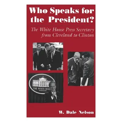 "Who Speaks for the President?: The White House Press Secretary from Cleveland to Clinton" - "" 