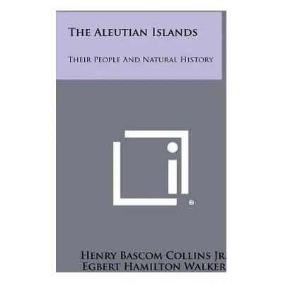 "The Aleutian Islands: Their People And Natural History" - "" ("Collins Henry Bascom Jr.")