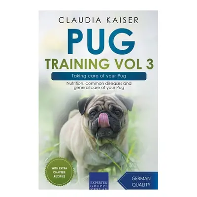 "Pug Training Vol 3 - Taking Care of Your Pug: Nutrition, Common Diseases and General Care of Yo