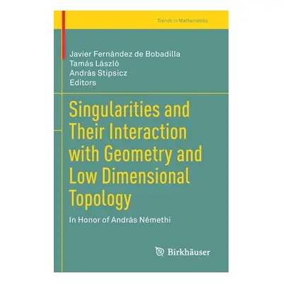 "Singularities and Their Interaction with Geometry and Low Dimensional Topology: In Honor of And