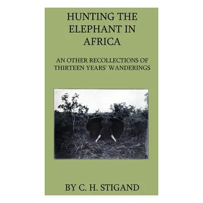 "Hunting the Elephant in Africa and Other Recollections of Thirteen Years' Wanderings" - "" ("St