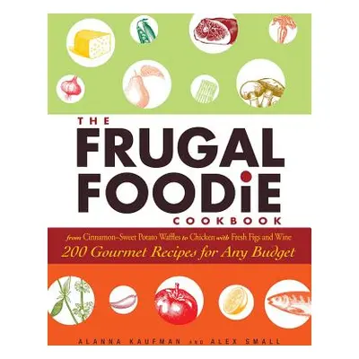 "The Frugal Foodie Cookbook: 200 Gourmet Recipes for Any Budget" - "" ("Kaufman Alanna")