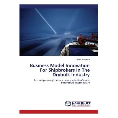 "Business Model Innovation for Shipbrokers in the Drybulk Industry" - "" ("Armoush Hilmi")