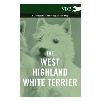 "The West-Highland White Terrier - A Complete Anthology of the Dog" - "" ("Various")