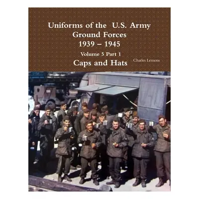 "Uniforms of the U.S. Army Ground Forces 1939 - 1945 Volume 5 Part 1 Caps and Hats" - "" ("Lemon