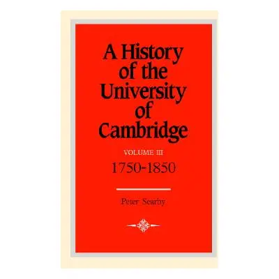 "A History of the University of Cambridge: Volume 3, 1750-1870" - "" ("Searby Peter")