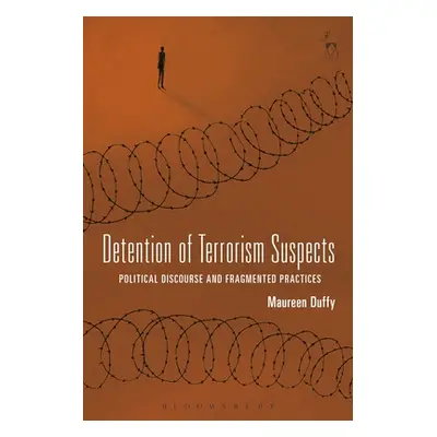 "Detention of Terrorism Suspects: Political Discourse and Fragmented Practices" - "" ("Duffy Mau