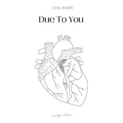 "Due to You: A Poetry Collection" - "" ("Joann Lexi")