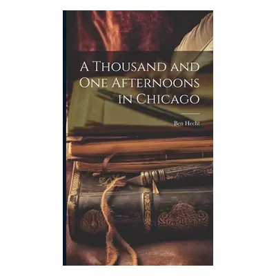 "A Thousand and One Afternoons in Chicago" - "" ("Hecht Ben")