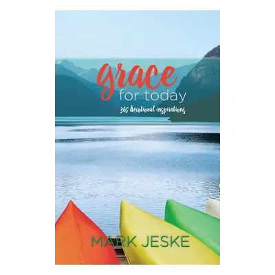 "Grace for Today: 365 Devotional Inspirations" - "" ("Jeske Mark")