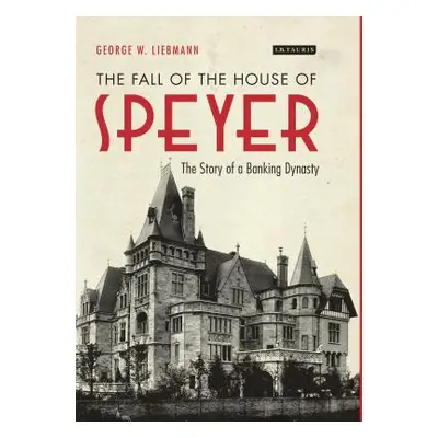 "The Fall of the House of Speyer: The Story of a Banking Dynasty" - "" ("Liebmann George W.")