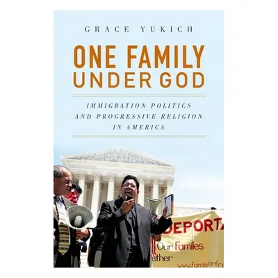 "One Family Under God: Immigration Politics and Progressive Religion in America" - "" ("Yukich G