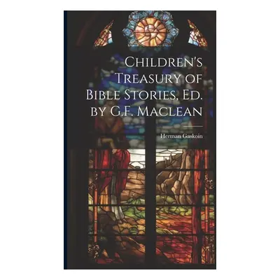 "Children's Treasury of Bible Stories, Ed. by G.F. Maclean" - "" ("Gaskoin Herman")