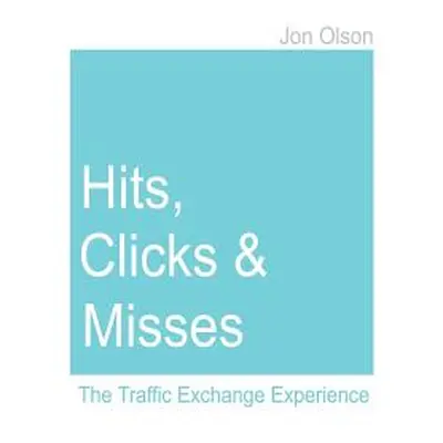 "Hits, Clicks and Misses: The Traffic Exchange Experience" - "" ("Olson Jon")