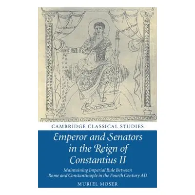 "Emperor and Senators in the Reign of Constantius II: Maintaining Imperial Rule Between Rome and