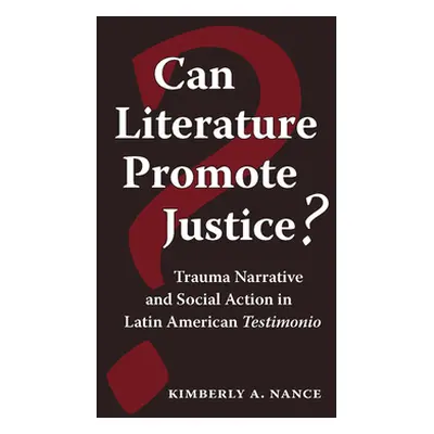 "Can Literature Promote Justice?: Trauma Narrative and Social Action in Latin American Testimoni